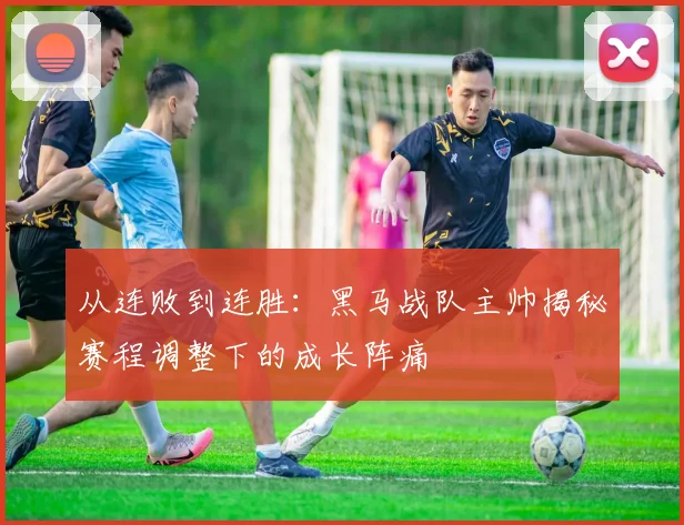 从连败到连胜：黑马战队主帅揭秘赛程调整下的成长阵痛 - 百度体育推荐